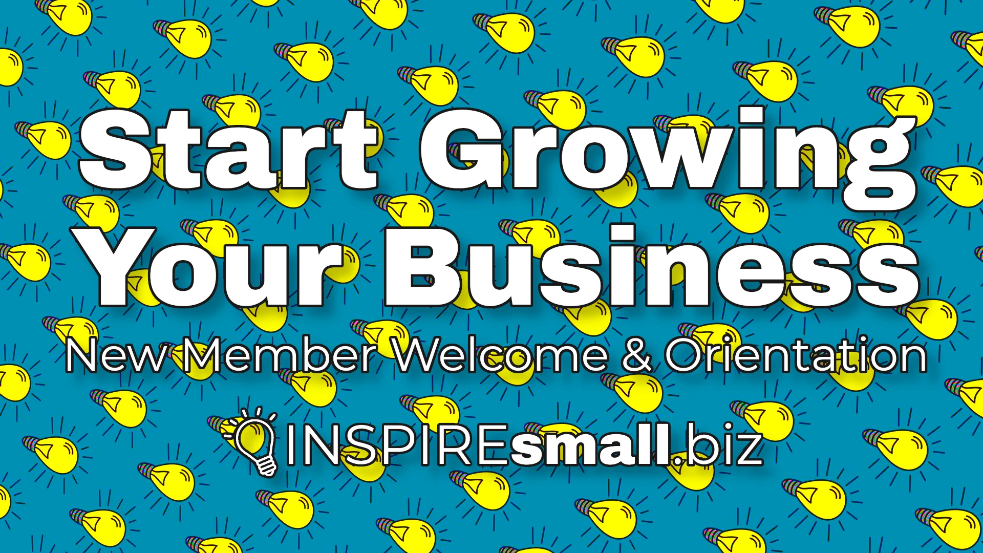 Start Growing Your Business New Member Welcome & Orientation for INSPIREsmall.biz on a background of lightbulbs.