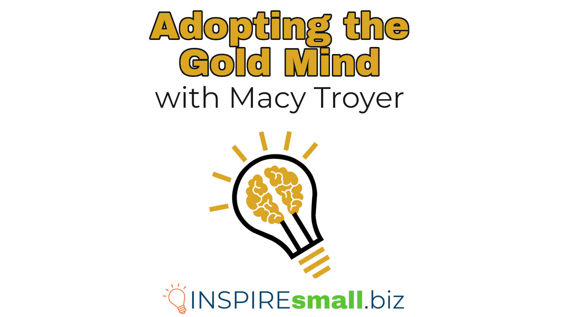 Adopting the Gold Mind with Macy Troyer, hosted by INSPIREsmall.biz